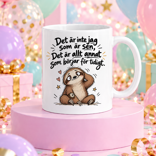 Jag är inte sen, det är allt annat som börjar för tidigt | Rolig mugg